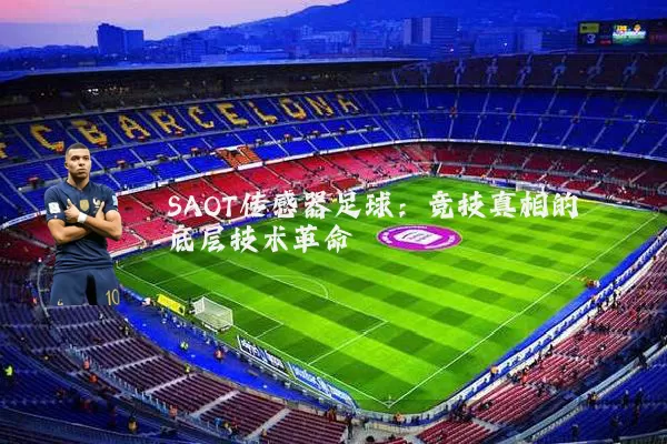 SAOT传感器足球：竞技真相的底层技术革命