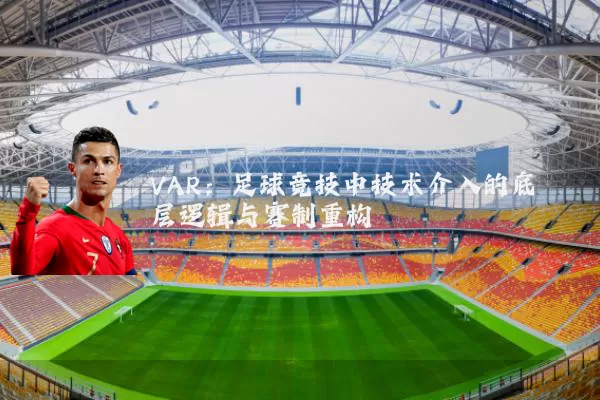 VAR：足球竞技中技术介入的底层逻辑与赛制重构