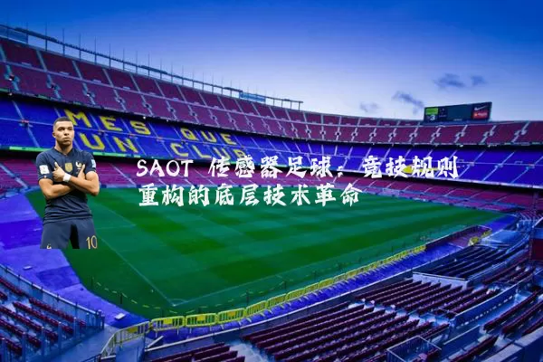 SAOT 传感器足球：竞技规则重构的底层技术革命