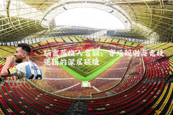 脑震荡换人名额：赛场规则与竞技逻辑的深层碰撞