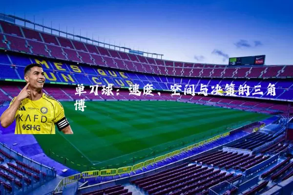 单刀球:速度、空间与决策的三角博弈