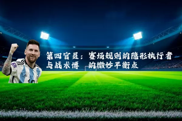 第四官员：赛场规则的隐形执行者与战术博弈的微妙平衡点