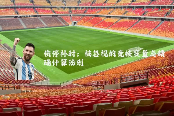 伤停补时：被忽视的竞技变量与精确计算法则
